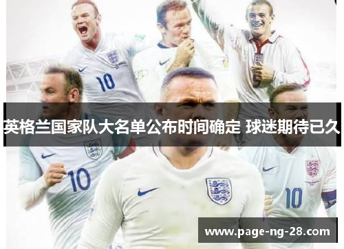 英格兰国家队大名单公布时间确定 球迷期待已久