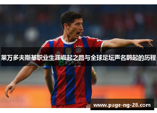 莱万多夫斯基职业生涯崛起之路与全球足坛声名鹊起的历程