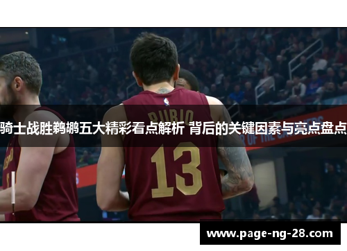 骑士战胜鹈鹕五大精彩看点解析 背后的关键因素与亮点盘点