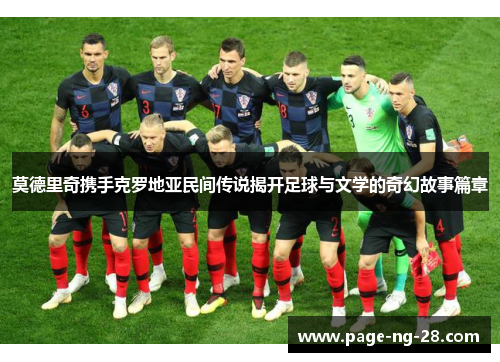 莫德里奇携手克罗地亚民间传说揭开足球与文学的奇幻故事篇章