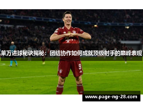 莱万进球秘诀揭秘：团结协作如何成就顶级射手的巅峰表现