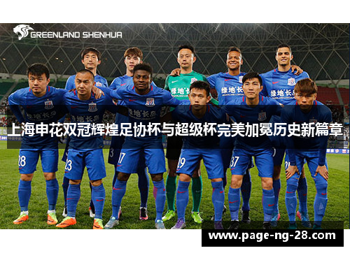 上海申花双冠辉煌足协杯与超级杯完美加冕历史新篇章 上海申花双冠辉煌足协杯与超级杯完美加冕历史新篇章