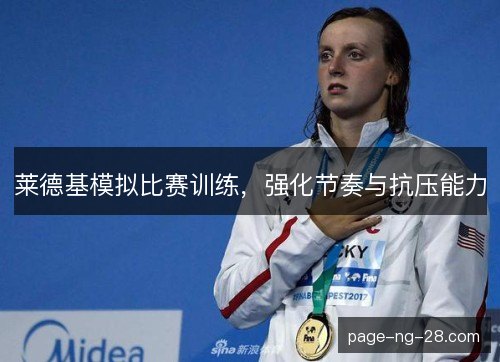 莱德基模拟比赛训练,强化节奏与抗压能力 莱德基模拟比赛训练,强化节奏与抗压能力